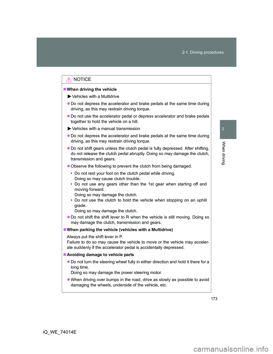 TOYOTA IQ 2012 Owners Manual 173 2-1. Driving procedures
2
When driving
iQ_WE_74014E
NOTICE
When driving the vehicle
Vehicles with a Multidrive
Do not depress the accelerator and brake pedals at the same time during
driving TOYOTA IQ 2012 Owners Manual 173 2-1. Driving procedures
2
When driving
iQ_WE_74014E
NOTICE
When driving the vehicle
Vehicles with a Multidrive
Do not depress the accelerator and brake pedals at the same time during
driving