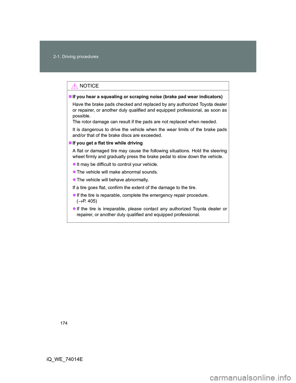 TOYOTA IQ 2012 Owners Manual 174 2-1. Driving procedures
iQ_WE_74014E
NOTICE
If you hear a squealing or scraping noise (brake pad wear indicators)
Have the brake pads checked and replaced by any authorized Toyota dealer
or rep TOYOTA IQ 2012 Owners Manual 174 2-1. Driving procedures
iQ_WE_74014E
NOTICE
If you hear a squealing or scraping noise (brake pad wear indicators)
Have the brake pads checked and replaced by any authorized Toyota dealer
or rep