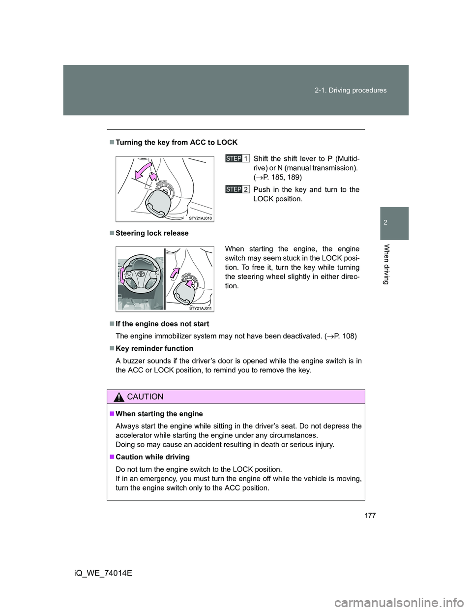 TOYOTA IQ 2012 Owners Manual 177 2-1. Driving procedures
2
When driving
iQ_WE_74014E
Turning the key from ACC to LOCK
Steering lock release
If the engine does not start
The engine immobilizer system may not have been de TOYOTA IQ 2012 Owners Manual 177 2-1. Driving procedures
2
When driving
iQ_WE_74014E
Turning the key from ACC to LOCK
Steering lock release
If the engine does not start
The engine immobilizer system may not have been de