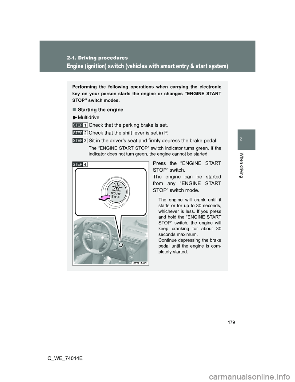 TOYOTA IQ 2012 Owners Manual 179
2-1. Driving procedures
2
When driving
iQ_WE_74014E
Engine (ignition) switch (vehicles with smart entr y & start system)
Performing the following operations when carrying the electronic
key on you TOYOTA IQ 2012 Owners Manual 179
2-1. Driving procedures
2
When driving
iQ_WE_74014E
Engine (ignition) switch (vehicles with smart entr y & start system)
Performing the following operations when carrying the electronic
key on you