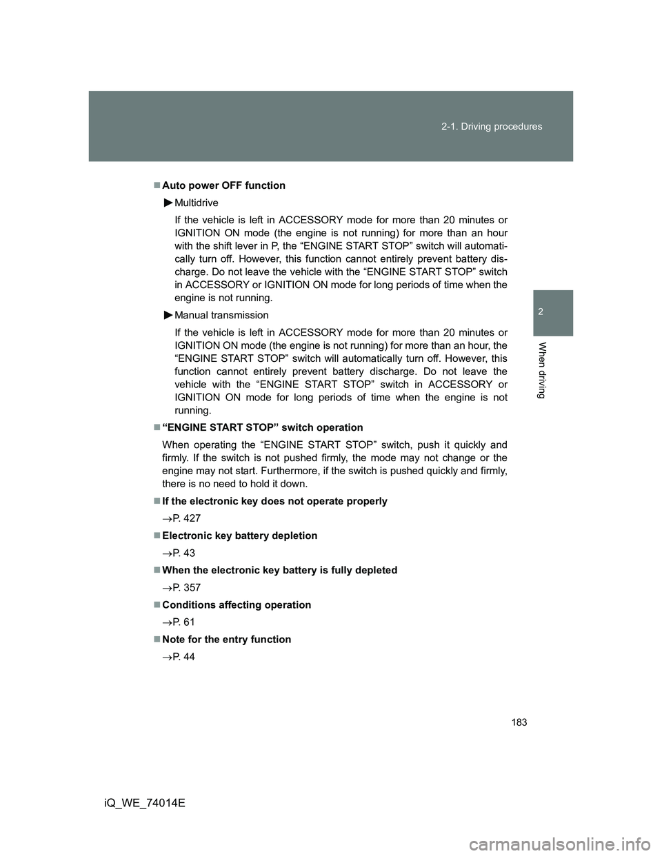 TOYOTA IQ 2012 Owners Manual 183 2-1. Driving procedures
2
When driving
iQ_WE_74014E
Auto power OFF function
Multidrive
If the vehicle is left in ACCESSORY mode for more than 20 minutes or
IGNITION ON mode (the engine is not r TOYOTA IQ 2012 Owners Manual 183 2-1. Driving procedures
2
When driving
iQ_WE_74014E
Auto power OFF function
Multidrive
If the vehicle is left in ACCESSORY mode for more than 20 minutes or
IGNITION ON mode (the engine is not r