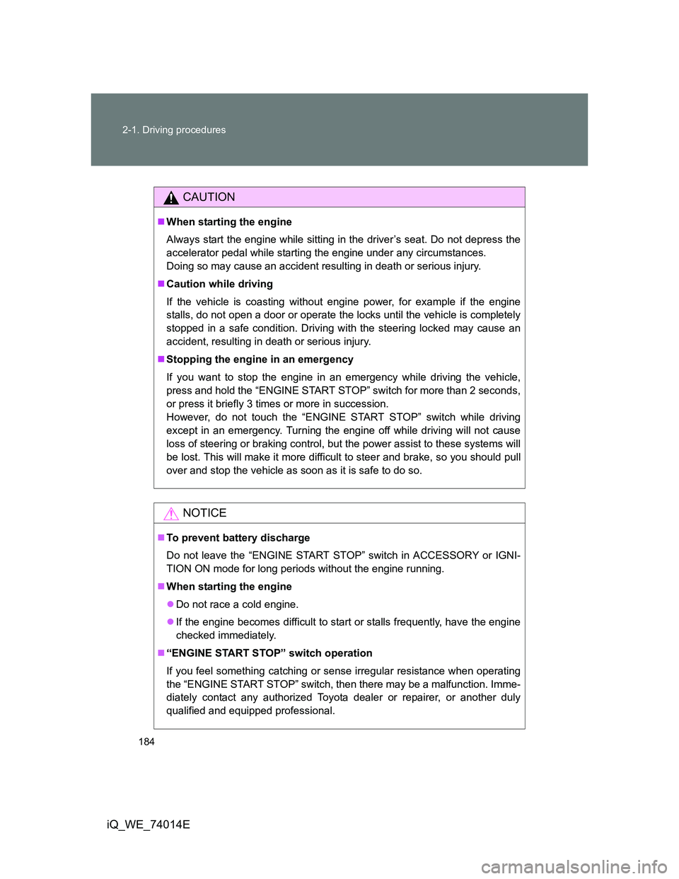 TOYOTA IQ 2012 Owners Manual 184 2-1. Driving procedures
iQ_WE_74014E
CAUTION
When starting the engine
Always start the engine while sitting in the driver’s seat. Do not depress the
accelerator pedal while starting the engin TOYOTA IQ 2012 Owners Manual 184 2-1. Driving procedures
iQ_WE_74014E
CAUTION
When starting the engine
Always start the engine while sitting in the driver’s seat. Do not depress the
accelerator pedal while starting the engin