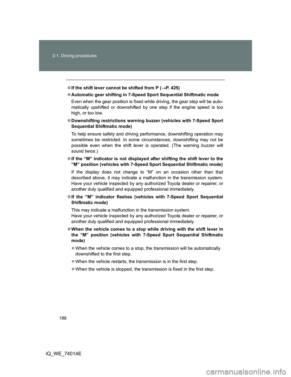TOYOTA IQ 2012 Owners Manual 188 2-1. Driving procedures
iQ_WE_74014E
If the shift lever cannot be shifted from P (P. 425)
Automatic gear shifting in 7-Speed Sport Sequential Shiftmatic mode
Even when the gear position i TOYOTA IQ 2012 Owners Manual 188 2-1. Driving procedures
iQ_WE_74014E
If the shift lever cannot be shifted from P (P. 425)
Automatic gear shifting in 7-Speed Sport Sequential Shiftmatic mode
Even when the gear position i