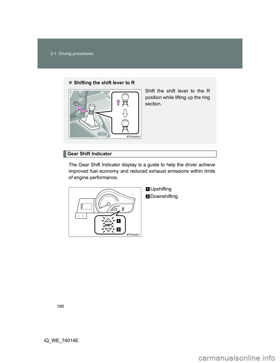 TOYOTA IQ 2012 Owners Manual 190 2-1. Driving procedures
iQ_WE_74014E
Gear Shift Indicator
The Gear Shift Indicator display is a guide to help the driver achieve
improved fuel economy and reduced exhaust emissions within limits
o TOYOTA IQ 2012 Owners Manual 190 2-1. Driving procedures
iQ_WE_74014E
Gear Shift Indicator
The Gear Shift Indicator display is a guide to help the driver achieve
improved fuel economy and reduced exhaust emissions within limits
o