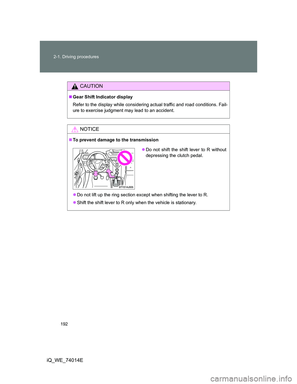 TOYOTA IQ 2012  Owners Manual 192 2-1. Driving procedures
iQ_WE_74014E
CAUTION
Gear Shift Indicator display
Refer to the display while considering actual traffic and road conditions. Fail-
ure to exercise judgment may lead to a