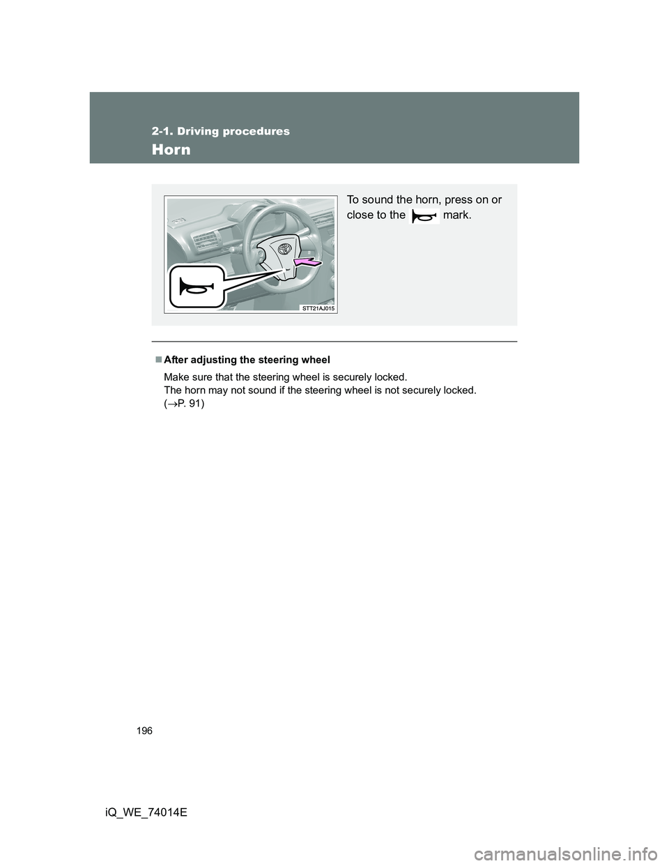 TOYOTA IQ 2012  Owners Manual 196
2-1. Driving procedures
iQ_WE_74014E
Horn
After adjusting the steering wheel
Make sure that the steering wheel is securely locked.
The horn may not sound if the steering wheel is not securely l