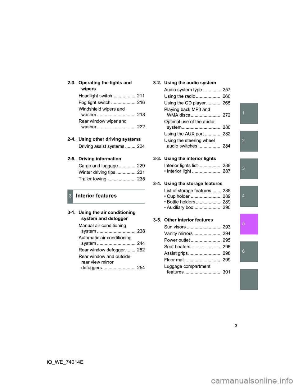 TOYOTA IQ 2012 Owners Manual 1
2
3
4
5
6
3
iQ_WE_74014E
2-3. Operating the lights and
wipers
Headlight switch.................. 211
Fog light switch ................... 216
Windshield wipers and
washer ....................... TOYOTA IQ 2012 Owners Manual 1
2
3
4
5
6
3
iQ_WE_74014E
2-3. Operating the lights and
wipers
Headlight switch.................. 211
Fog light switch ................... 216
Windshield wipers and
washer .......................
