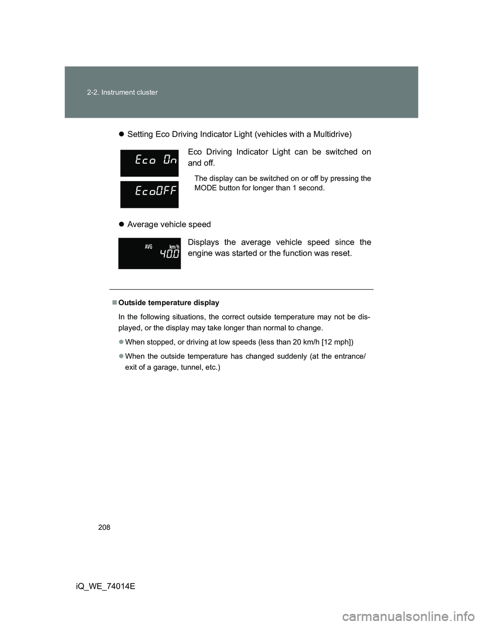 TOYOTA IQ 2012 Owners Manual 208 2-2. Instrument cluster
iQ_WE_74014ESetting Eco Driving Indicator Light (vehicles with a Multidrive)
Average vehicle speed
Eco Driving Indicator Light can be switched on
and off.
The display TOYOTA IQ 2012 Owners Manual 208 2-2. Instrument cluster
iQ_WE_74014ESetting Eco Driving Indicator Light (vehicles with a Multidrive)
Average vehicle speed
Eco Driving Indicator Light can be switched on
and off.
The display