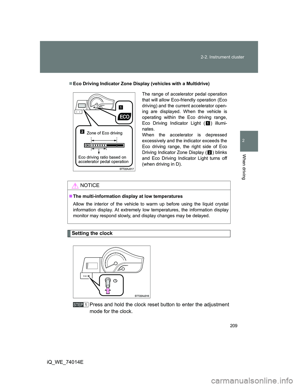 TOYOTA IQ 2012 Owners Manual 209 2-2. Instrument cluster
2
When driving
iQ_WE_74014E
Setting the clock
Press and hold the clock reset button to enter the adjustment
mode for the clock.
Eco Driving Indicator Zone Display (vehic TOYOTA IQ 2012 Owners Manual 209 2-2. Instrument cluster
2
When driving
iQ_WE_74014E
Setting the clock
Press and hold the clock reset button to enter the adjustment
mode for the clock.
Eco Driving Indicator Zone Display (vehic