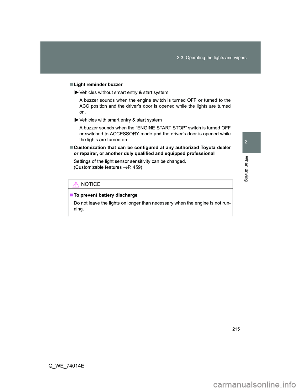 TOYOTA IQ 2012 Owners Manual 215 2-3. Operating the lights and wipers
2
When driving
iQ_WE_74014E
Light reminder buzzer
Vehicles without smart entry & start system
A buzzer sounds when the engine switch is turned OFF or turned TOYOTA IQ 2012 Owners Manual 215 2-3. Operating the lights and wipers
2
When driving
iQ_WE_74014E
Light reminder buzzer
Vehicles without smart entry & start system
A buzzer sounds when the engine switch is turned OFF or turned