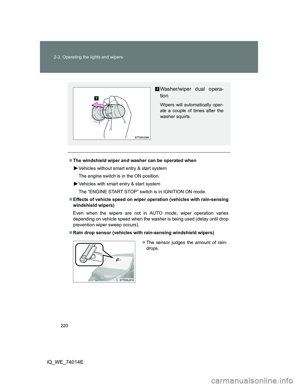 TOYOTA IQ 2012 User Guide 220 2-3. Operating the lights and wipers
iQ_WE_74014E
The windshield wiper and washer can be operated when
Vehicles without smart entry & start system
The engine switch is in the ON position.
Vehic TOYOTA IQ 2012 User Guide 220 2-3. Operating the lights and wipers
iQ_WE_74014E
The windshield wiper and washer can be operated when
Vehicles without smart entry & start system
The engine switch is in the ON position.
Vehic