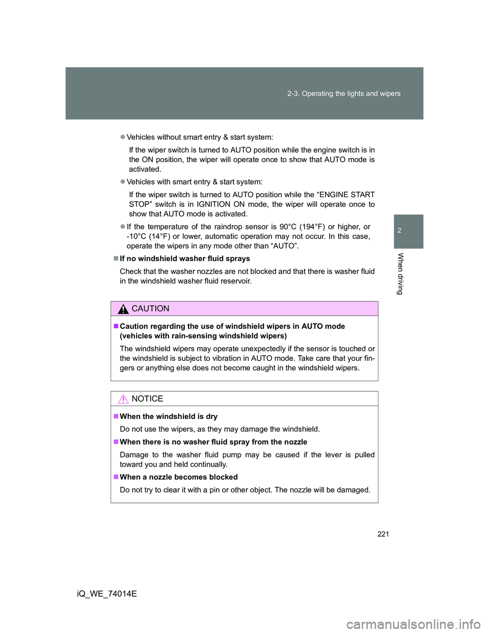 TOYOTA IQ 2012 User Guide 221 2-3. Operating the lights and wipers
2
When driving
iQ_WE_74014E
Vehicles without smart entry & start system:
If the wiper switch is turned to AUTO position while the engine switch is in
the ON TOYOTA IQ 2012 User Guide 221 2-3. Operating the lights and wipers
2
When driving
iQ_WE_74014E
Vehicles without smart entry & start system:
If the wiper switch is turned to AUTO position while the engine switch is in
the ON