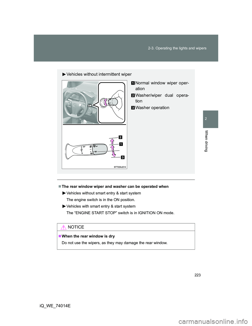 TOYOTA IQ 2012 Owners Manual 223 2-3. Operating the lights and wipers
2
When driving
iQ_WE_74014E
The rear window wiper and washer can be operated when
Vehicles without smart entry & start system
The engine switch is in the ON TOYOTA IQ 2012 Owners Manual 223 2-3. Operating the lights and wipers
2
When driving
iQ_WE_74014E
The rear window wiper and washer can be operated when
Vehicles without smart entry & start system
The engine switch is in the ON