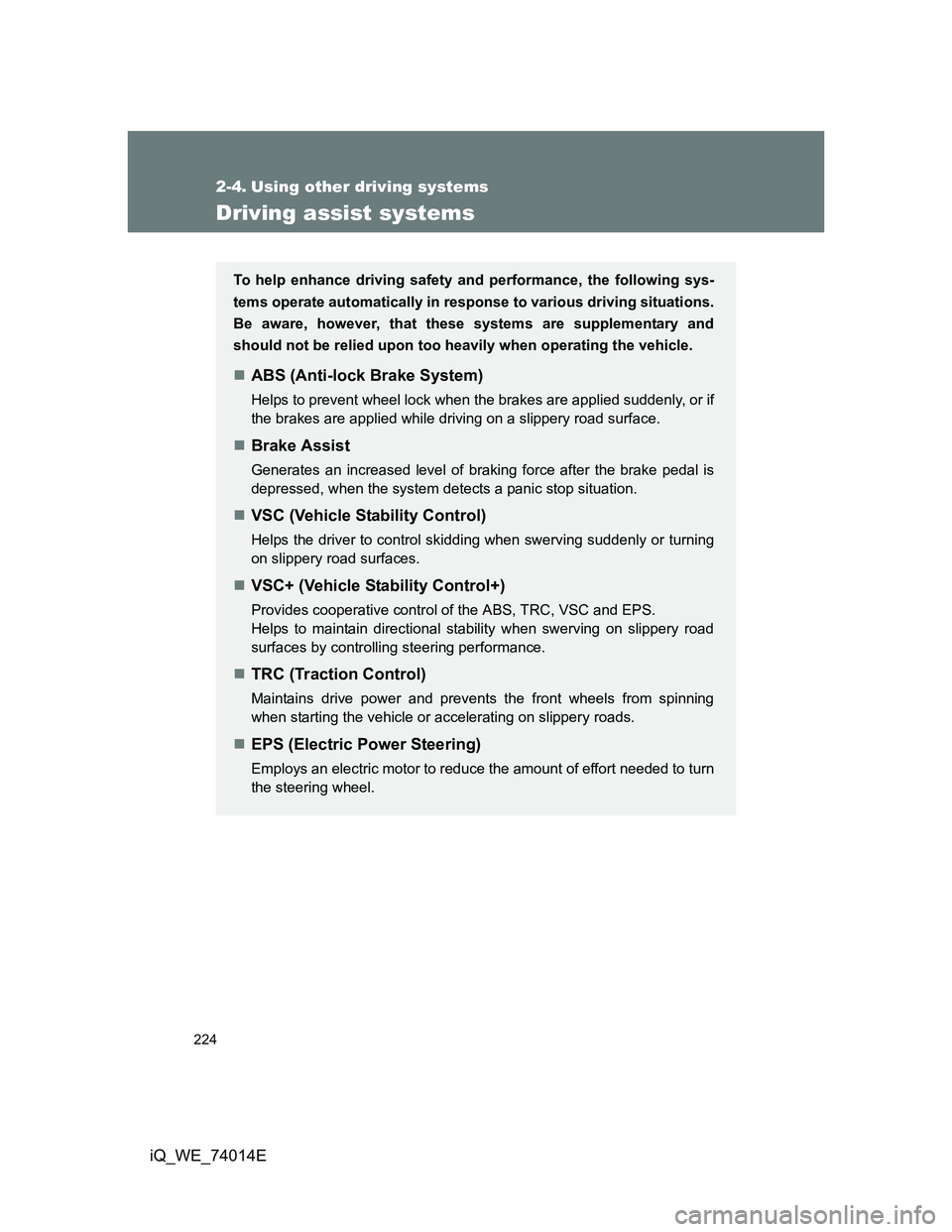 TOYOTA IQ 2012 Owners Manual 224
iQ_WE_74014E
2-4. Using other driving systems
Driving assist systems
To help enhance driving safety and performance, the following sys-
tems operate automatically in response to various driving si TOYOTA IQ 2012 Owners Manual 224
iQ_WE_74014E
2-4. Using other driving systems
Driving assist systems
To help enhance driving safety and performance, the following sys-
tems operate automatically in response to various driving si