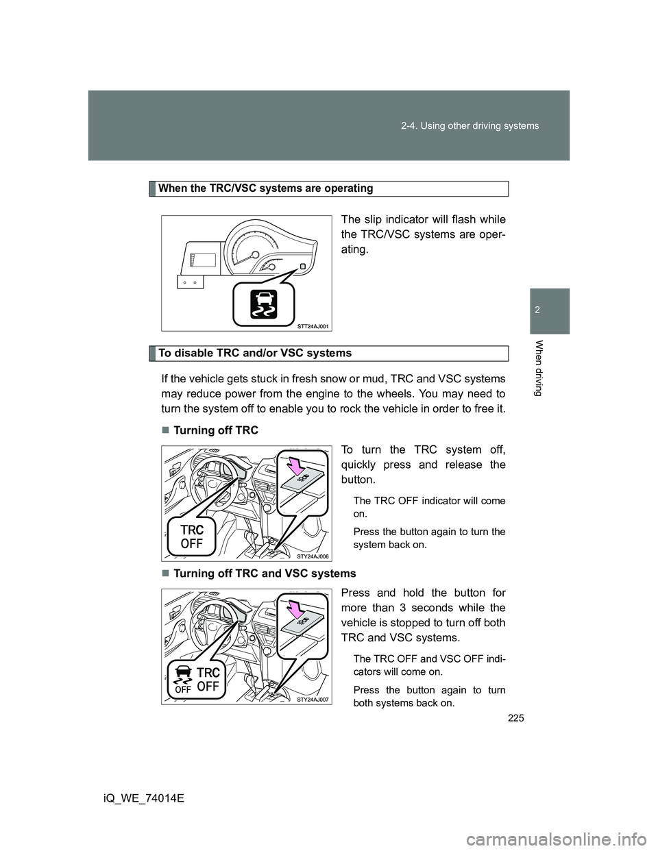 TOYOTA IQ 2012 Owners Manual 225 2-4. Using other driving systems
2
When driving
iQ_WE_74014E
When the TRC/VSC systems are operating
The slip indicator will flash while
the TRC/VSC systems are oper-
ating.
To disable TRC and/or V TOYOTA IQ 2012 Owners Manual 225 2-4. Using other driving systems
2
When driving
iQ_WE_74014E
When the TRC/VSC systems are operating
The slip indicator will flash while
the TRC/VSC systems are oper-
ating.
To disable TRC and/or V