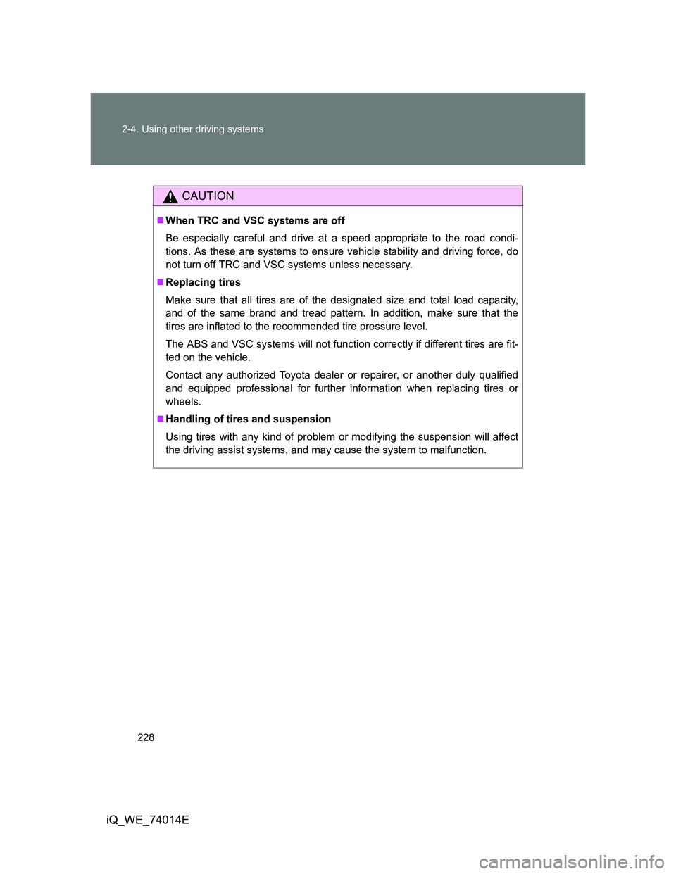 TOYOTA IQ 2012 Owners Manual 228 2-4. Using other driving systems
iQ_WE_74014E
CAUTION
When TRC and VSC systems are off
Be especially careful and drive at a speed appropriate to the road condi-
tions. As these are systems to e TOYOTA IQ 2012 Owners Manual 228 2-4. Using other driving systems
iQ_WE_74014E
CAUTION
When TRC and VSC systems are off
Be especially careful and drive at a speed appropriate to the road condi-
tions. As these are systems to e
