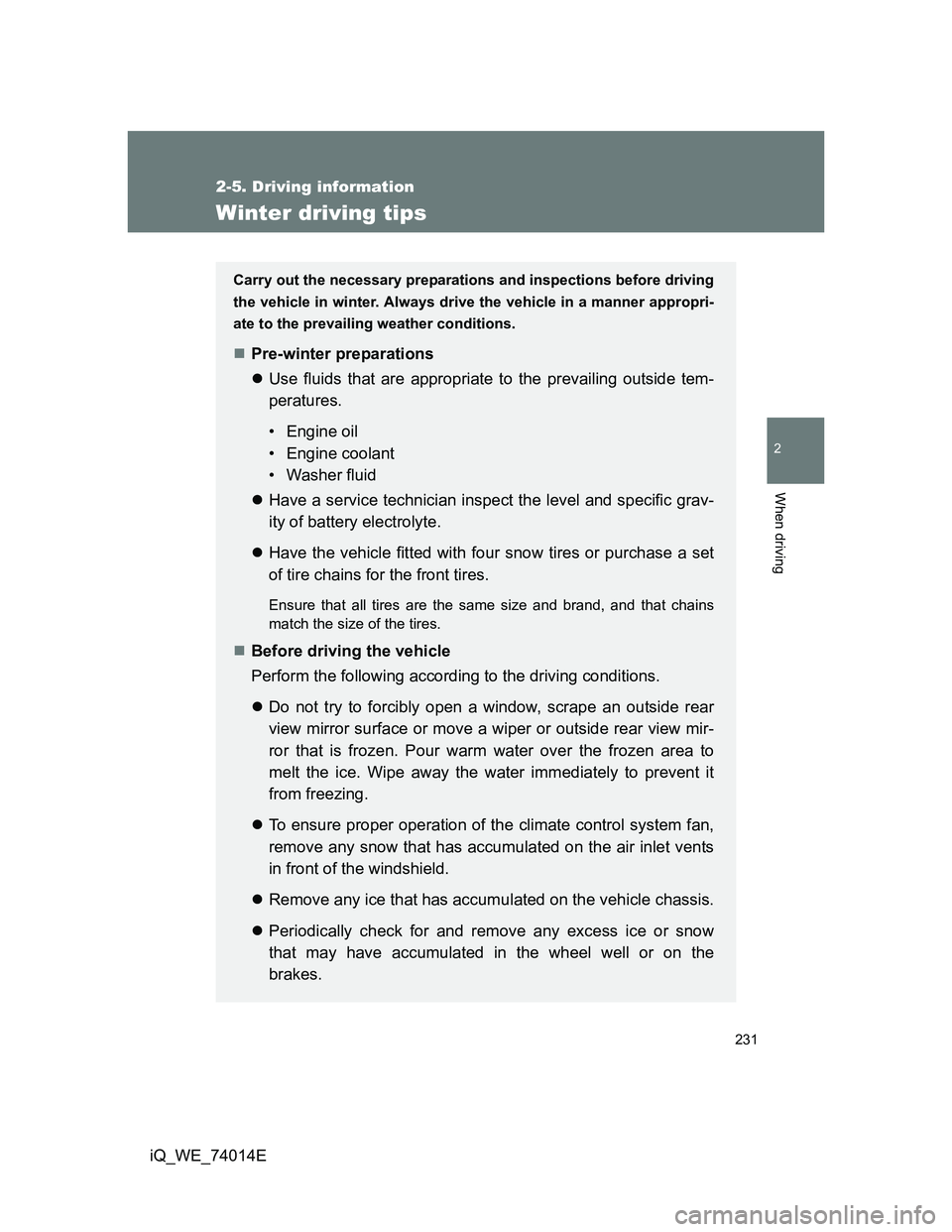TOYOTA IQ 2012 Owners Manual 231
2-5. Driving information
2
When driving
iQ_WE_74014E
Winter driving tips
Carry out the necessary preparations and inspections before driving
the vehicle in winter. Always drive the vehicle in a ma TOYOTA IQ 2012 Owners Manual 231
2-5. Driving information
2
When driving
iQ_WE_74014E
Winter driving tips
Carry out the necessary preparations and inspections before driving
the vehicle in winter. Always drive the vehicle in a ma