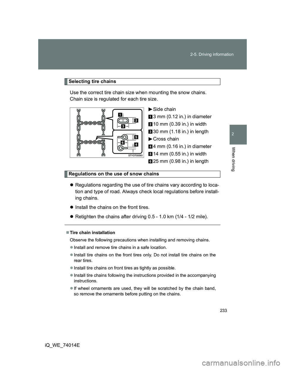 TOYOTA IQ 2012 Owners Manual 233 2-5. Driving information
2
When driving
iQ_WE_74014E
Selecting tire chains
Use the correct tire chain size when mounting the snow chains.
Chain size is regulated for each tire size.
Side chain
3 TOYOTA IQ 2012 Owners Manual 233 2-5. Driving information
2
When driving
iQ_WE_74014E
Selecting tire chains
Use the correct tire chain size when mounting the snow chains.
Chain size is regulated for each tire size.
Side chain
3