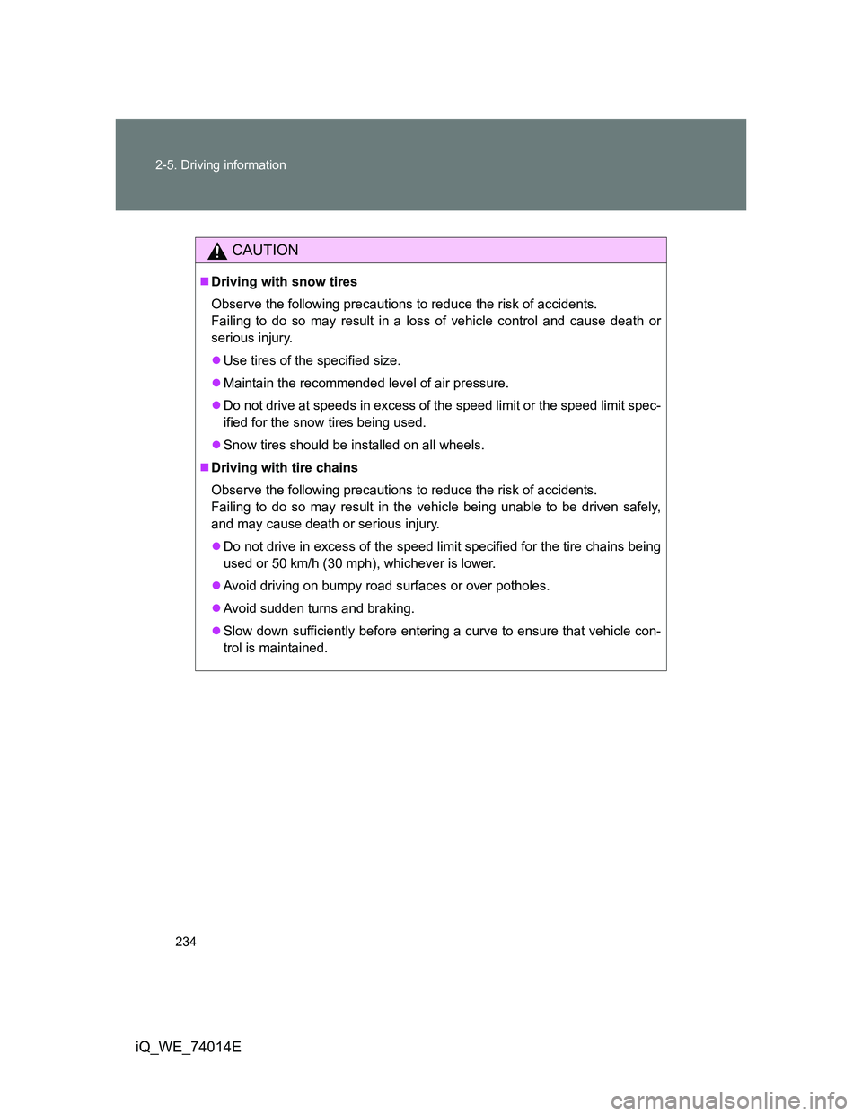 TOYOTA IQ 2012 Owners Manual 234 2-5. Driving information
iQ_WE_74014E
CAUTION
Driving with snow tires
Observe the following precautions to reduce the risk of accidents.
Failing to do so may result in a loss of vehicle control TOYOTA IQ 2012 Owners Manual 234 2-5. Driving information
iQ_WE_74014E
CAUTION
Driving with snow tires
Observe the following precautions to reduce the risk of accidents.
Failing to do so may result in a loss of vehicle control