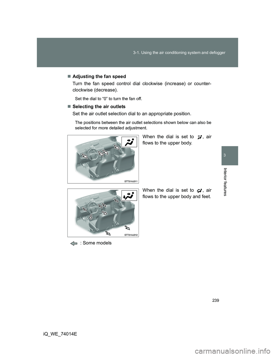 TOYOTA IQ 2012  Owners Manual 239 3-1. Using the air conditioning system and defogger
3
Interior features
iQ_WE_74014EAdjusting the fan speed
Turn the fan speed control dial clockwise (increase) or counter-
clockwise (decrease)