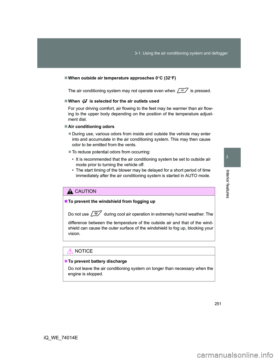 TOYOTA IQ 2012 Owners Manual 251 3-1. Using the air conditioning system and defogger
3
Interior features
iQ_WE_74014E
When outside air temperature approaches 0C (32F)
The air conditioning system may not operate even when TOYOTA IQ 2012 Owners Manual 251 3-1. Using the air conditioning system and defogger
3
Interior features
iQ_WE_74014E
When outside air temperature approaches 0C (32F)
The air conditioning system may not operate even when