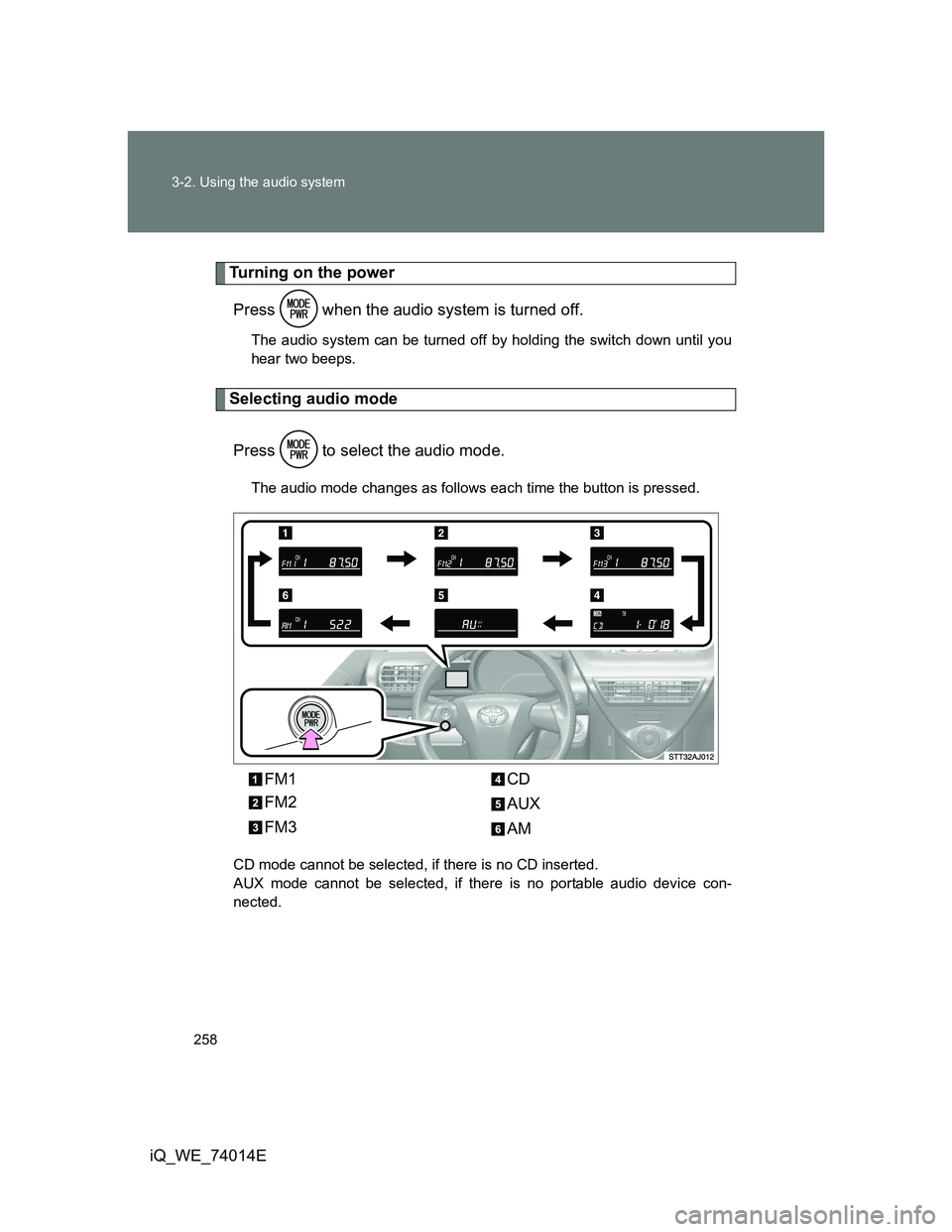 TOYOTA IQ 2012  Owners Manual 258 3-2. Using the audio system
iQ_WE_74014E
Turning on the power
Press   when the audio system is turned off.
The audio system can be turned off by holding the switch down until you
hear two beeps.
S