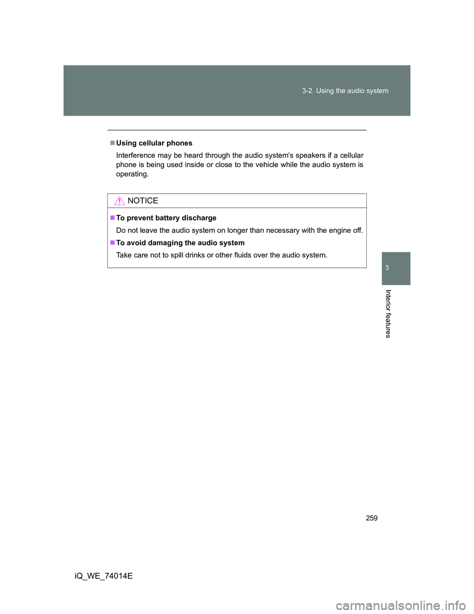 TOYOTA IQ 2012  Owners Manual 259 3-2. Using the audio system
3
Interior features
iQ_WE_74014E
Using cellular phones
Interference may be heard through the audio system’s speakers if a cellular
phone is being used inside or cl