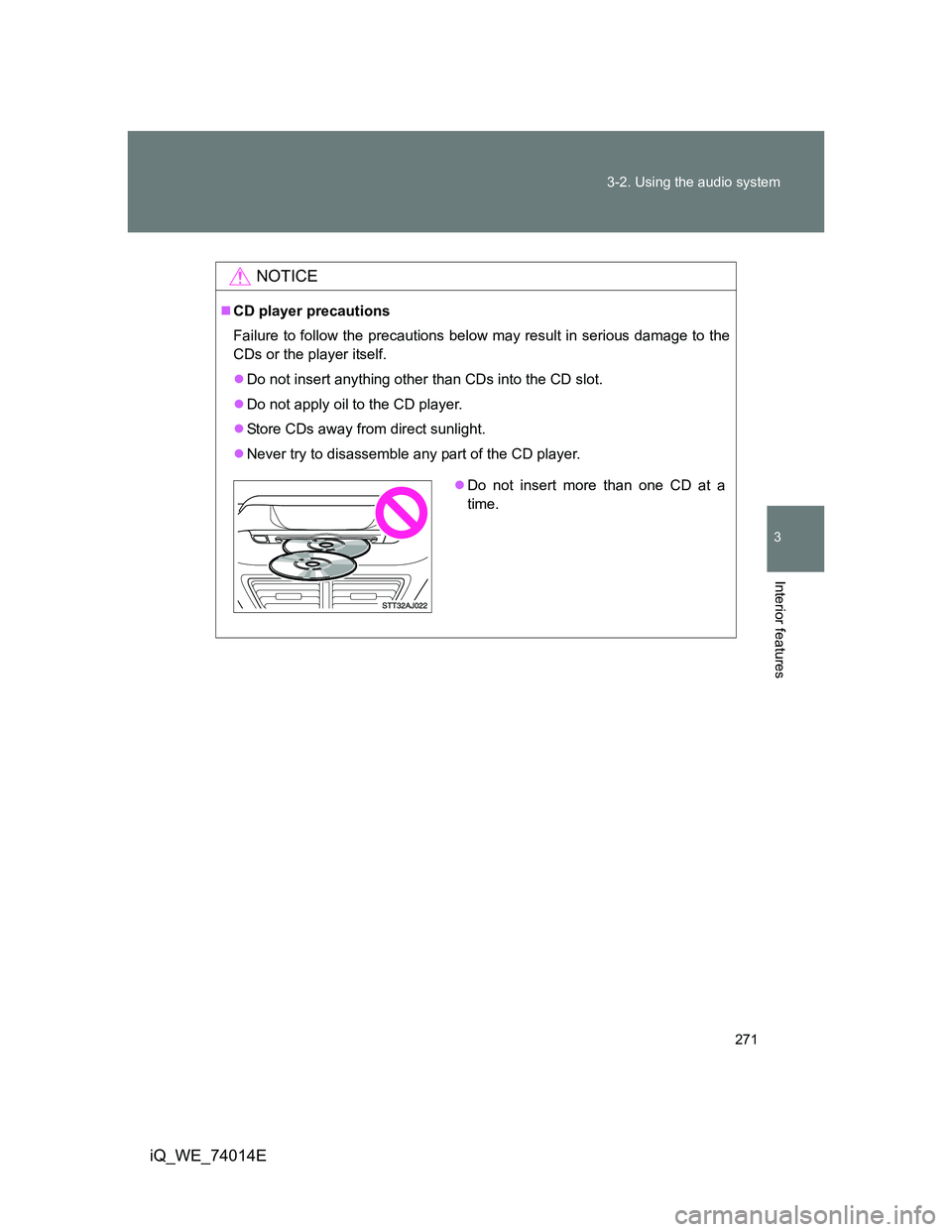 TOYOTA IQ 2012  Owners Manual 271 3-2. Using the audio system
3
Interior features
iQ_WE_74014E
NOTICE
CD player precautions
Failure to follow the precautions below may result in serious damage to the
CDs or the player itself.
