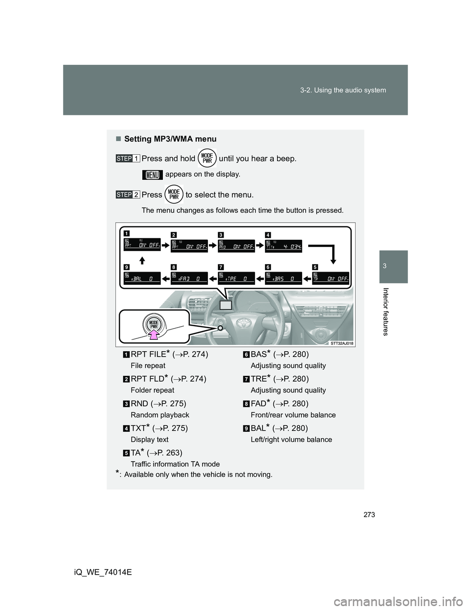 TOYOTA IQ 2012  Owners Manual 273 3-2. Using the audio system
3
Interior features
iQ_WE_74014E
Setting MP3/WMA menu
Press and hold   until you hear a beep.
 appears on the display.
Press   to select the menu.
The menu changes a