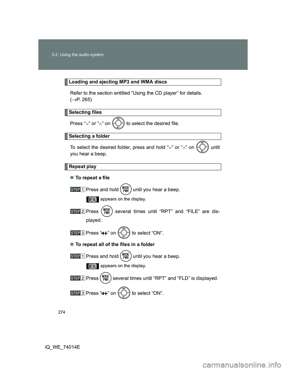 TOYOTA IQ 2012  Owners Manual 274 3-2. Using the audio system
iQ_WE_74014E
Loading and ejecting MP3 and WMA discs
Refer to the section entitled “Using the CD player” for details. 
(P. 265)
Selecting files
Press “” or