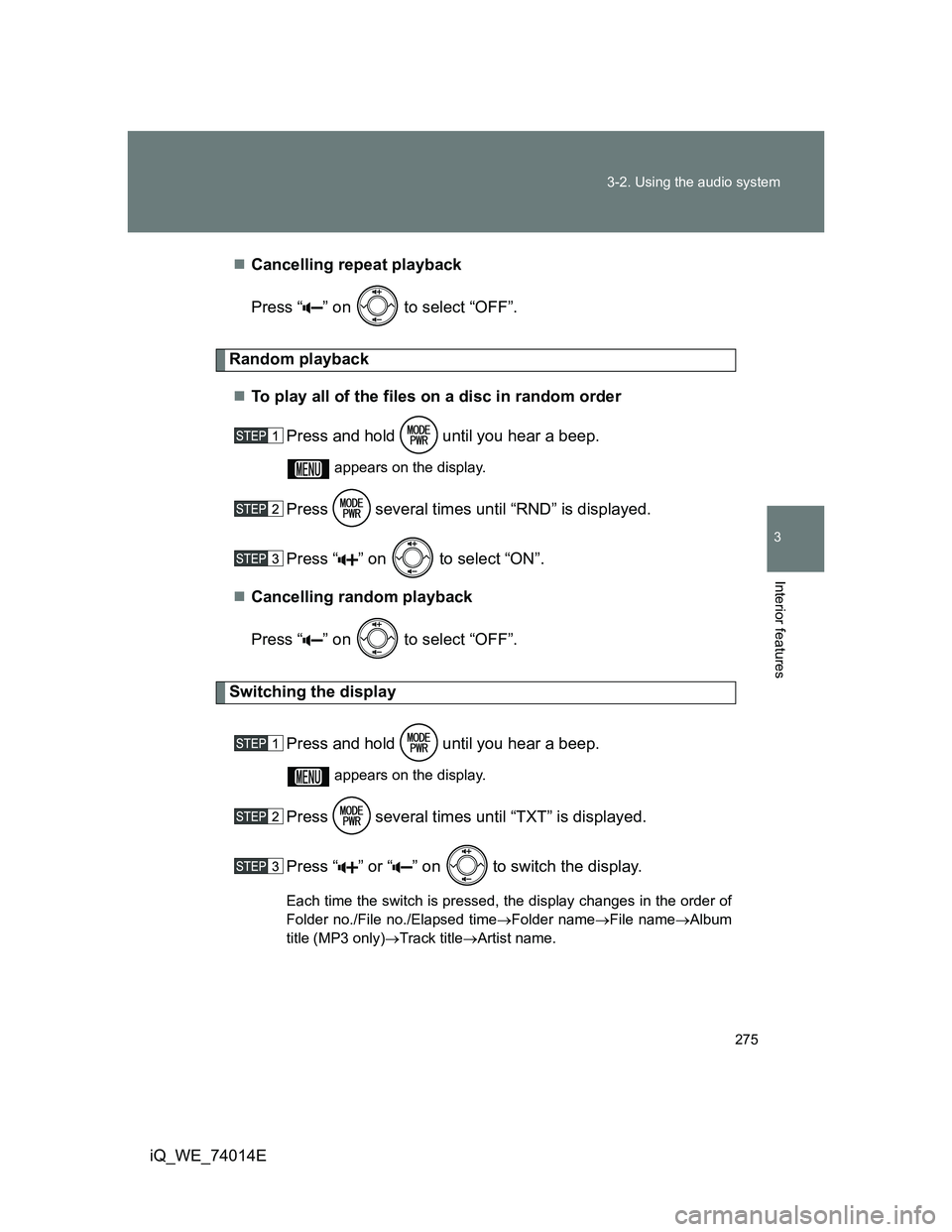 TOYOTA IQ 2012  Owners Manual 275 3-2. Using the audio system
3
Interior features
iQ_WE_74014ECancelling repeat playback
Press “ ” on   to select “OFF”.
Random playback
To play all of the files on a disc in random or