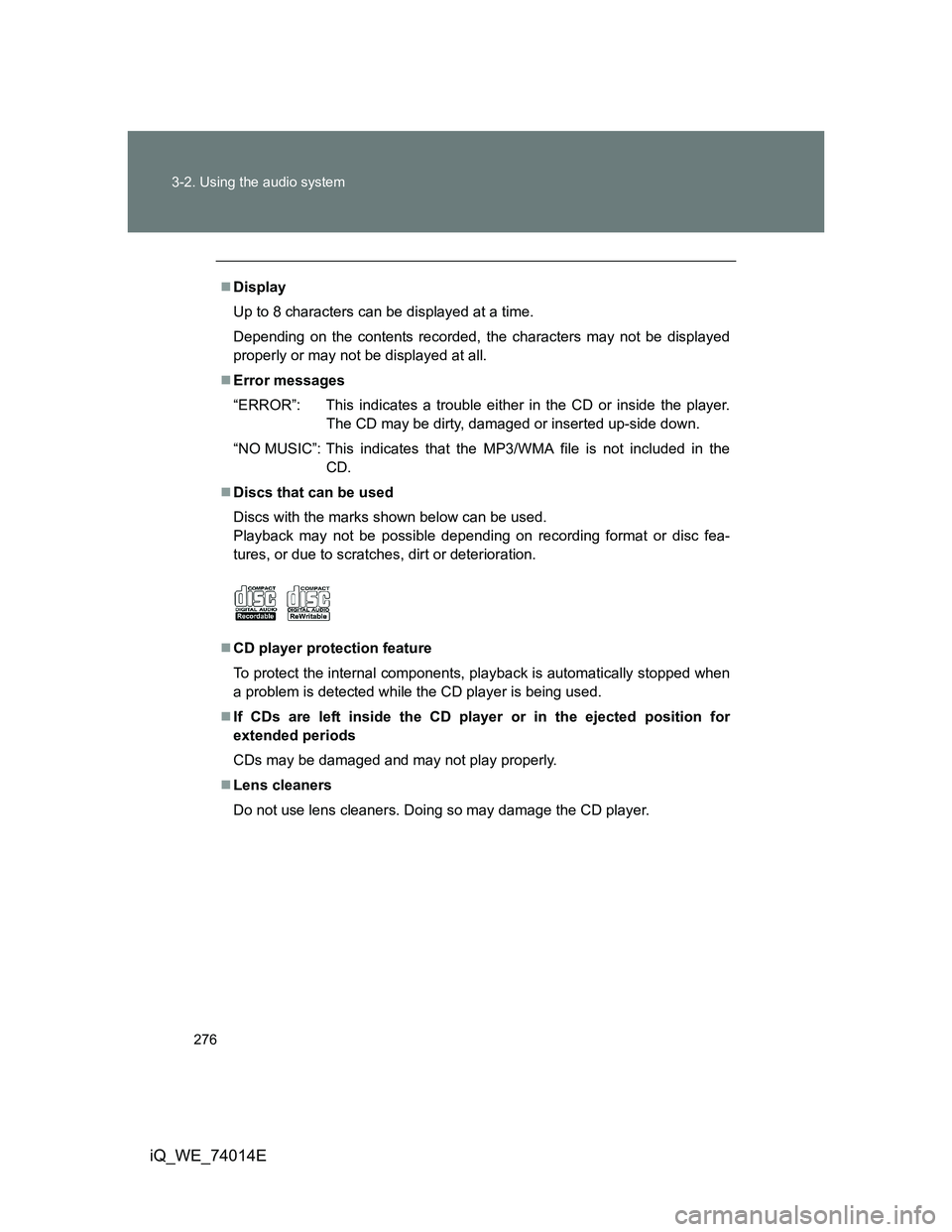 TOYOTA IQ 2012  Owners Manual 276 3-2. Using the audio system
iQ_WE_74014E
Display
Up to 8 characters can be displayed at a time.
Depending on the contents recorded, the characters may not be displayed
properly or may not be di