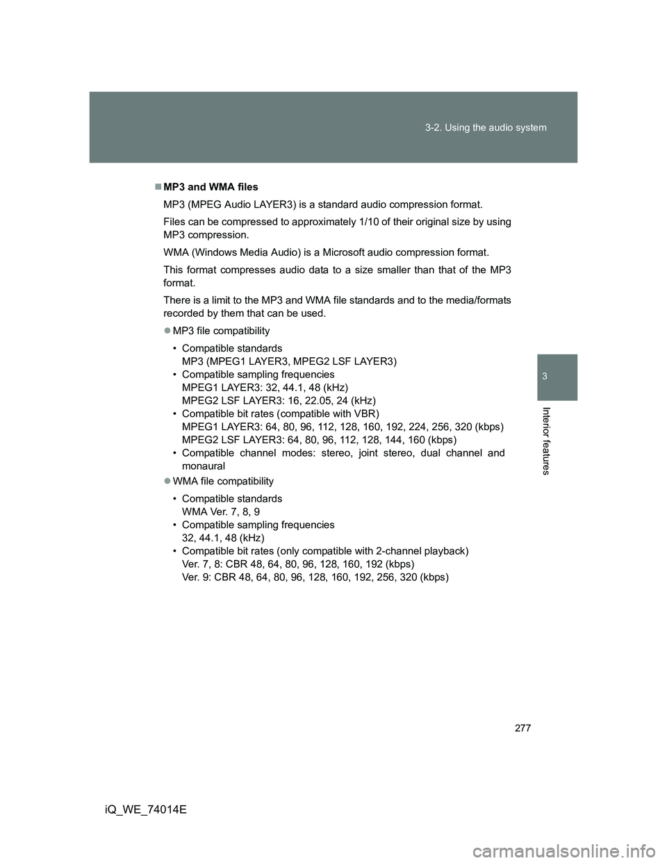 TOYOTA IQ 2012  Owners Manual 277 3-2. Using the audio system
3
Interior features
iQ_WE_74014E
MP3 and WMA files
MP3 (MPEG Audio LAYER3) is a standard audio compression format.
Files can be compressed to approximately 1/10 of t