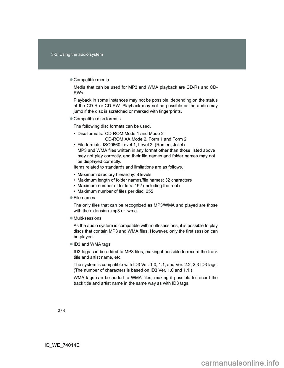 TOYOTA IQ 2012  Owners Manual 278 3-2. Using the audio system
iQ_WE_74014E
Compatible media
Media that can be used for MP3 and WMA playback are CD-Rs and CD-
RWs.
Playback in some instances may not be possible, depending on the