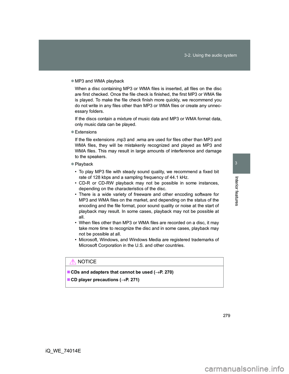 TOYOTA IQ 2012  Owners Manual 279 3-2. Using the audio system
3
Interior features
iQ_WE_74014E
MP3 and WMA playback
When a disc containing MP3 or WMA files is inserted, all files on the disc
are first checked. Once the file che