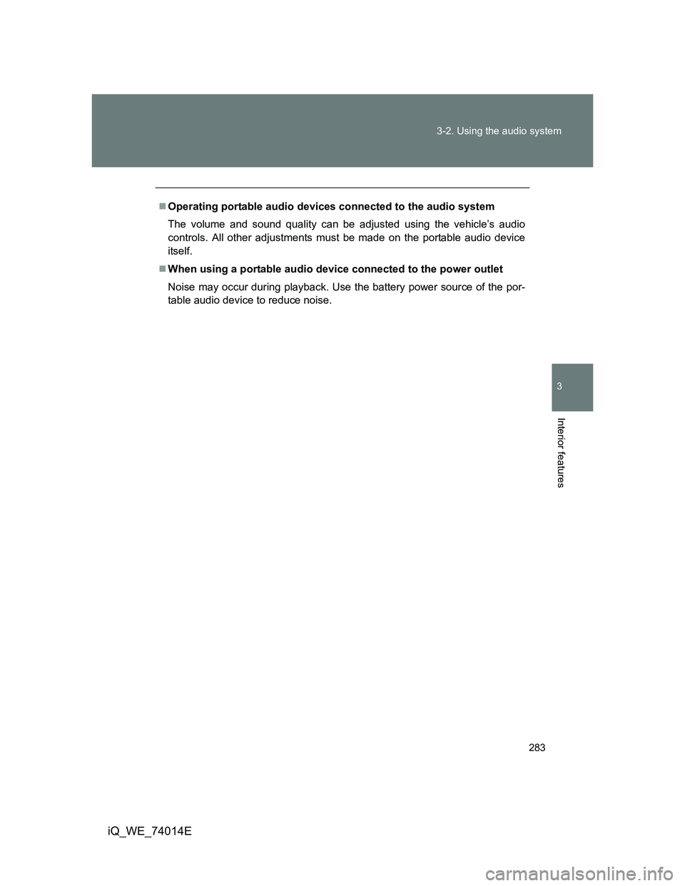 TOYOTA IQ 2012  Owners Manual 283 3-2. Using the audio system
3
Interior features
iQ_WE_74014E
Operating portable audio devices connected to the audio system
The volume and sound quality can be adjusted using the vehicle’s au