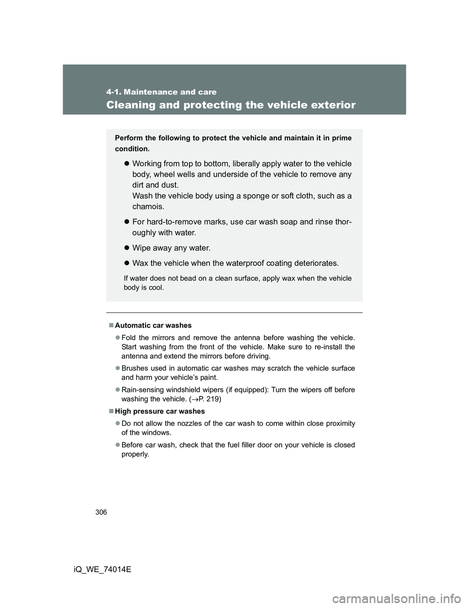 TOYOTA IQ 2012 Owners Manual 306
iQ_WE_74014E
4-1. Maintenance and care
Cleaning and protecting the vehicle exterior
Automatic car washes
Fold the mirrors and remove the antenna before washing the vehicle.
Start washing fro TOYOTA IQ 2012 Owners Manual 306
iQ_WE_74014E
4-1. Maintenance and care
Cleaning and protecting the vehicle exterior
Automatic car washes
Fold the mirrors and remove the antenna before washing the vehicle.
Start washing fro