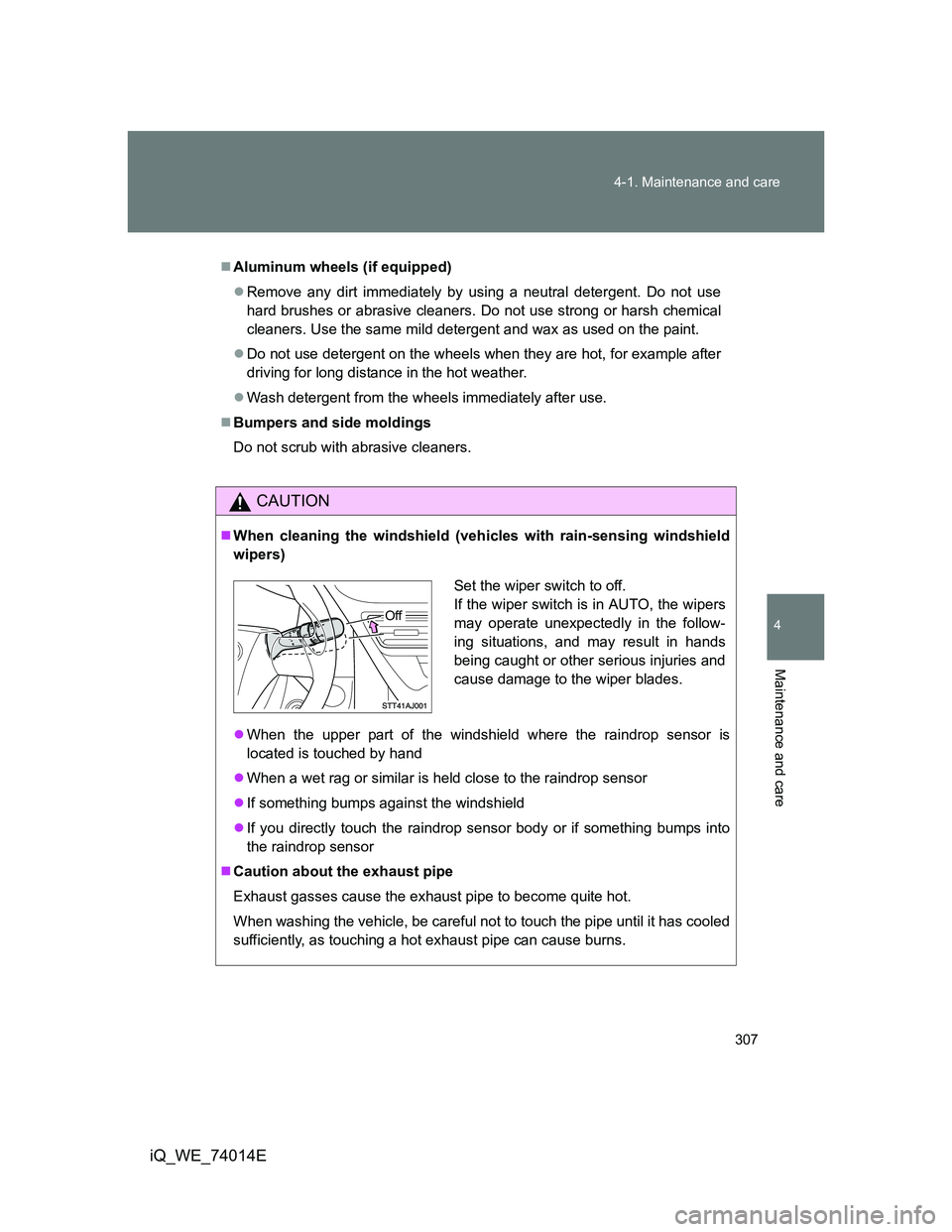 TOYOTA IQ 2012 User Guide 307 4-1. Maintenance and care
4
Maintenance and care
iQ_WE_74014E
Aluminum wheels (if equipped)
Remove any dirt immediately by using a neutral detergent. Do not use
hard brushes or abrasive clea TOYOTA IQ 2012 User Guide 307 4-1. Maintenance and care
4
Maintenance and care
iQ_WE_74014E
Aluminum wheels (if equipped)
Remove any dirt immediately by using a neutral detergent. Do not use
hard brushes or abrasive clea