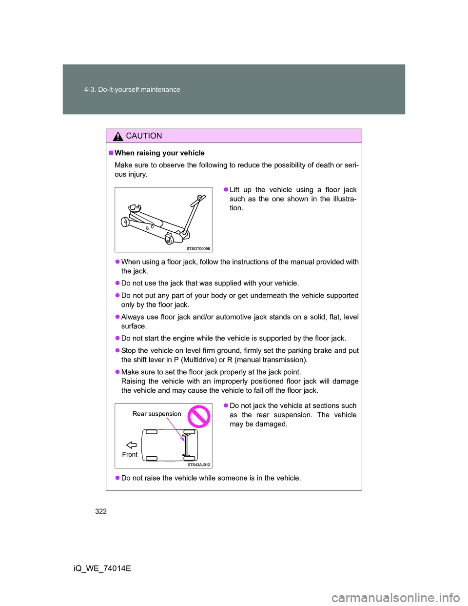 TOYOTA IQ 2012 Owners Manual 322 4-3. Do-it-yourself maintenance
iQ_WE_74014E
CAUTION
When raising your vehicle
Make sure to observe the following to reduce the possibility of death or seri-
ous injury.
When using a floor j TOYOTA IQ 2012 Owners Manual 322 4-3. Do-it-yourself maintenance
iQ_WE_74014E
CAUTION
When raising your vehicle
Make sure to observe the following to reduce the possibility of death or seri-
ous injury.
When using a floor j