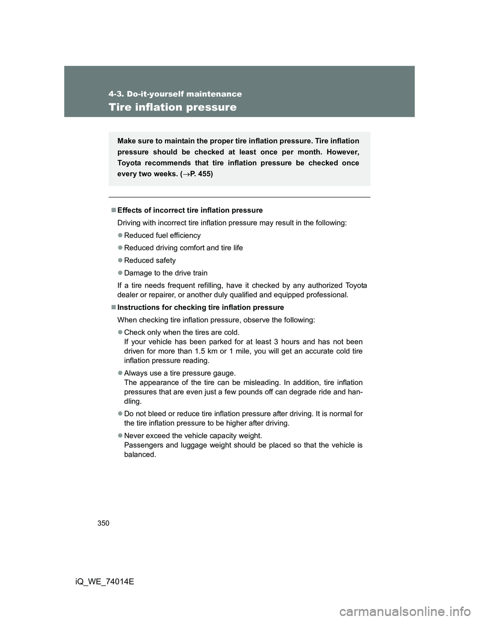 TOYOTA IQ 2012 Owners Manual 350
4-3. Do-it-yourself maintenance
iQ_WE_74014E
Tire inflation pressure
Effects of incorrect tire inflation pressure
Driving with incorrect tire inflation pressure may result in the following:
TOYOTA IQ 2012 Owners Manual 350
4-3. Do-it-yourself maintenance
iQ_WE_74014E
Tire inflation pressure
Effects of incorrect tire inflation pressure
Driving with incorrect tire inflation pressure may result in the following:

