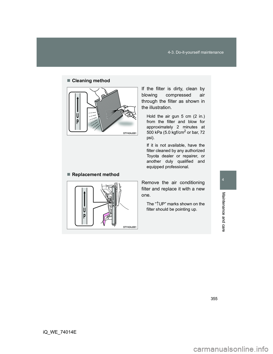 TOYOTA IQ 2012  Owners Manual 355 4-3. Do-it-yourself maintenance
4
Maintenance and care
iQ_WE_74014E
Cleaning method
If the filter is dirty, clean by
blowing compressed air
through the filter as shown in
the illustration.
Hold