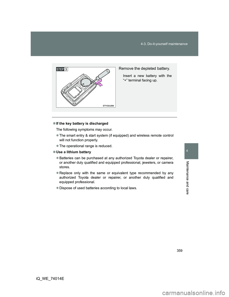 TOYOTA IQ 2012  Owners Manual 359 4-3. Do-it-yourself maintenance
4
Maintenance and care
iQ_WE_74014E
If the key battery is discharged
The following symptoms may occur.
The smart entry & start system (if equipped) and wirele