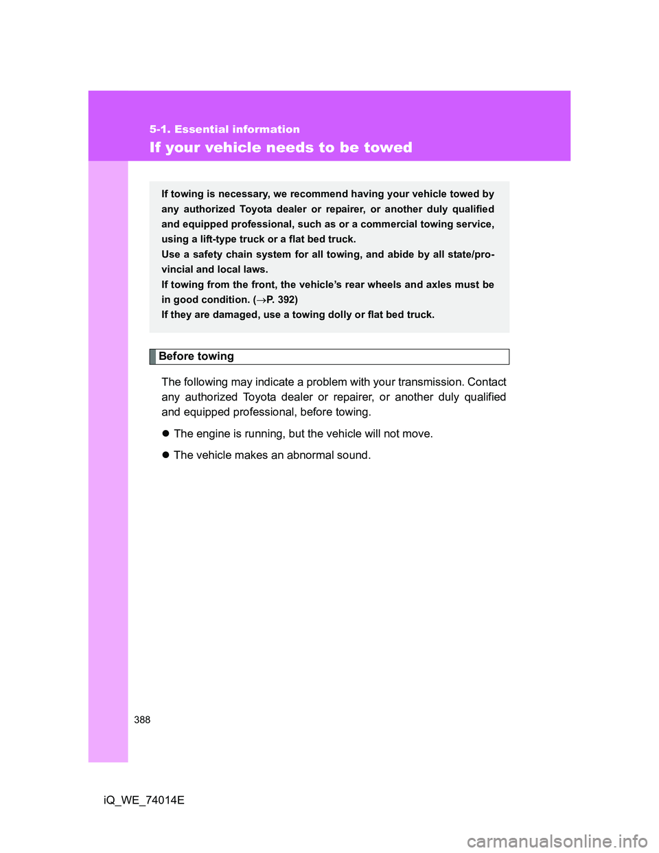 TOYOTA IQ 2012 Owners Manual 388
5-1. Essential information
iQ_WE_74014E
If your vehicle needs to be towed
Before towing
The following may indicate a problem with your transmission. Contact
any authorized Toyota dealer or repaire TOYOTA IQ 2012 Owners Manual 388
5-1. Essential information
iQ_WE_74014E
If your vehicle needs to be towed
Before towing
The following may indicate a problem with your transmission. Contact
any authorized Toyota dealer or repaire