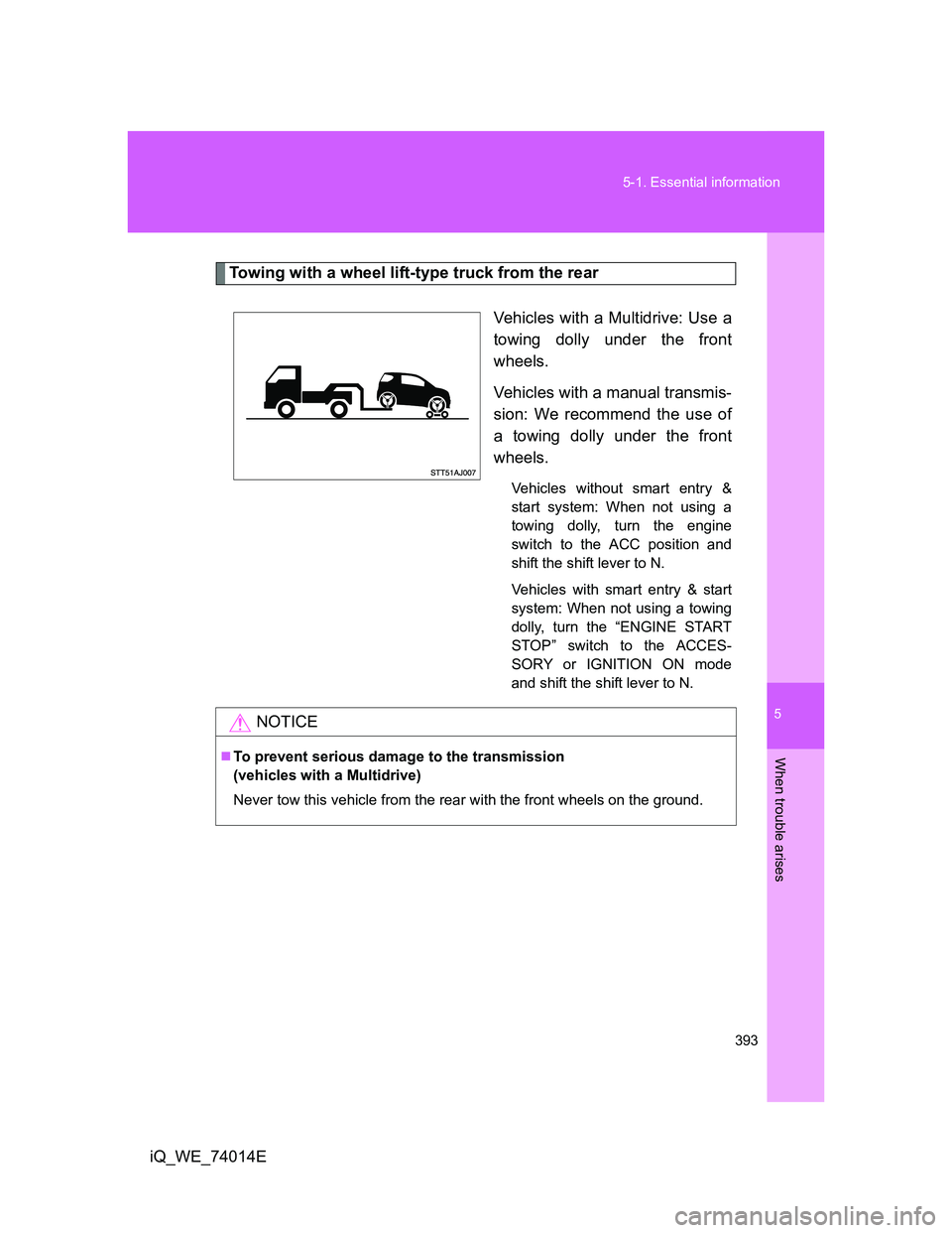 TOYOTA IQ 2012 Owners Manual 5
393 5-1. Essential information
When trouble arises
iQ_WE_74014E
Towing with a wheel lift-type truck from the rear
Vehicles with a Multidrive: Use a
towing dolly under the front
wheels.
Vehicles with TOYOTA IQ 2012 Owners Manual 5
393 5-1. Essential information
When trouble arises
iQ_WE_74014E
Towing with a wheel lift-type truck from the rear
Vehicles with a Multidrive: Use a
towing dolly under the front
wheels.
Vehicles with