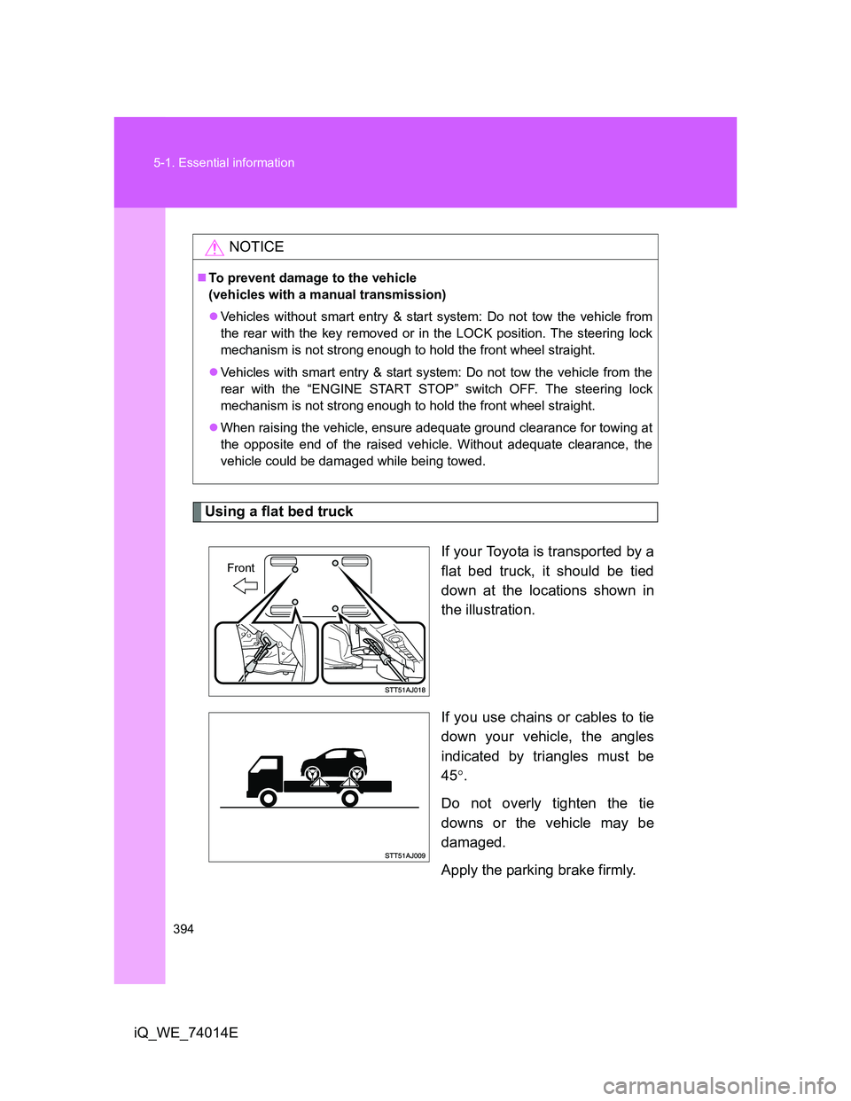 TOYOTA IQ 2012 Owners Manual 394 5-1. Essential information
iQ_WE_74014E
Using a flat bed truck
If your Toyota is transported by a
flat bed truck, it should be tied
down at the locations shown in
the illustration.
If you use chai TOYOTA IQ 2012 Owners Manual 394 5-1. Essential information
iQ_WE_74014E
Using a flat bed truck
If your Toyota is transported by a
flat bed truck, it should be tied
down at the locations shown in
the illustration.
If you use chai