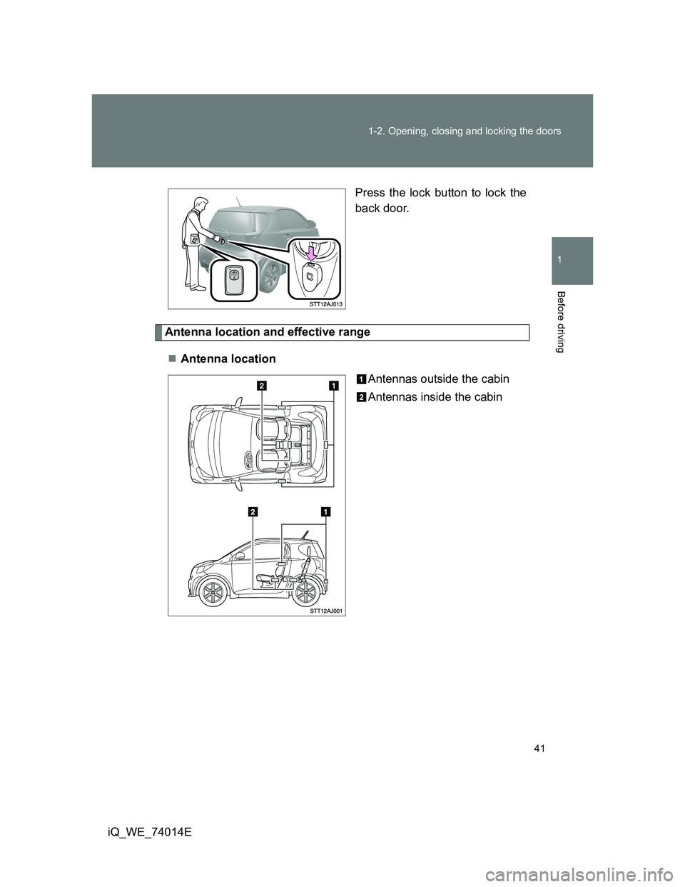 TOYOTA IQ 2012 Service Manual 41 1-2. Opening, closing and locking the doors
1
Before driving
iQ_WE_74014EPress the lock button to lock the
back door.
Antenna location and effective range
Antenna location
Antennas outside the c TOYOTA IQ 2012 Service Manual 41 1-2. Opening, closing and locking the doors
1
Before driving
iQ_WE_74014EPress the lock button to lock the
back door.
Antenna location and effective range
Antenna location
Antennas outside the c