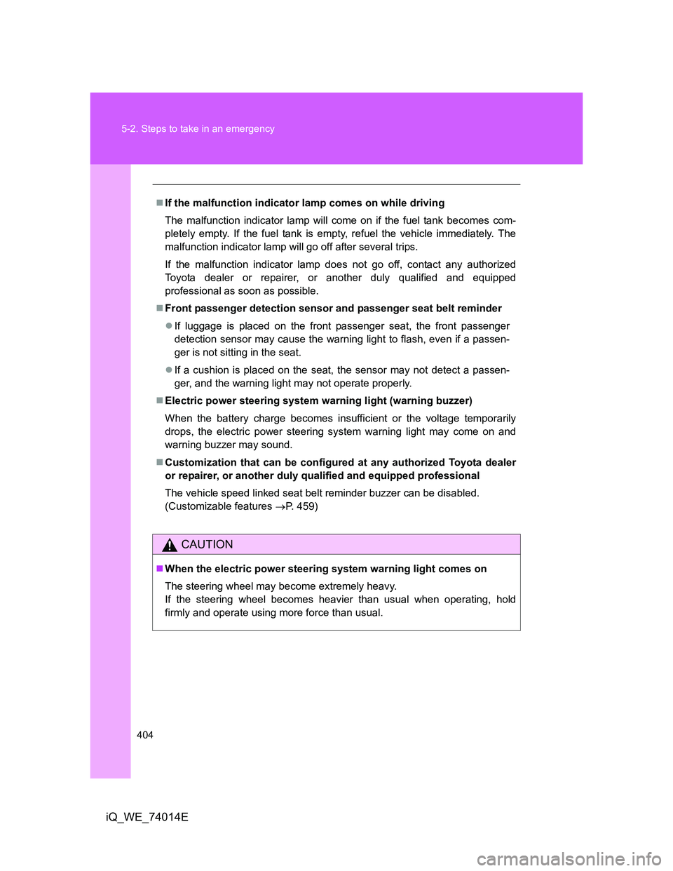 TOYOTA IQ 2012 User Guide 404 5-2. Steps to take in an emergency
iQ_WE_74014E
If the malfunction indicator lamp comes on while driving
The malfunction indicator lamp will come on if the fuel tank becomes com-
pletely empty. TOYOTA IQ 2012 User Guide 404 5-2. Steps to take in an emergency
iQ_WE_74014E
If the malfunction indicator lamp comes on while driving
The malfunction indicator lamp will come on if the fuel tank becomes com-
pletely empty.