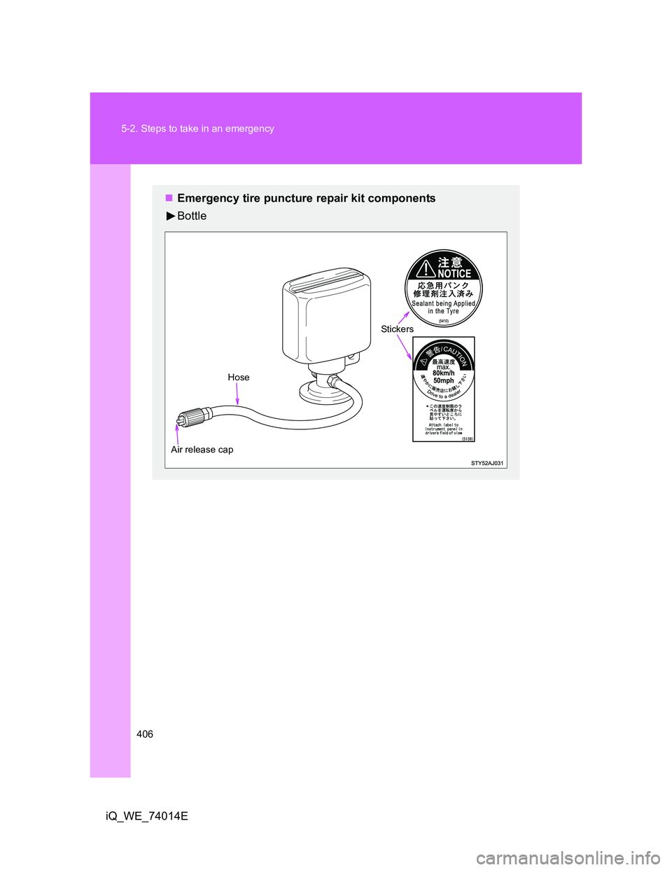 TOYOTA IQ 2012  Owners Manual 406 5-2. Steps to take in an emergency
iQ_WE_74014E
Emergency tire puncture repair kit components
Bottle
Air release capHoseStickers 