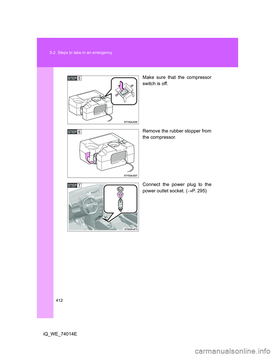 TOYOTA IQ 2012 Owners Manual 412 5-2. Steps to take in an emergency
iQ_WE_74014EMake sure that the compressor
switch is off.
Remove the rubber stopper from
the compressor.
Connect the power plug to the
power outlet socket. (P. TOYOTA IQ 2012 Owners Manual 412 5-2. Steps to take in an emergency
iQ_WE_74014EMake sure that the compressor
switch is off.
Remove the rubber stopper from
the compressor.
Connect the power plug to the
power outlet socket. (P.