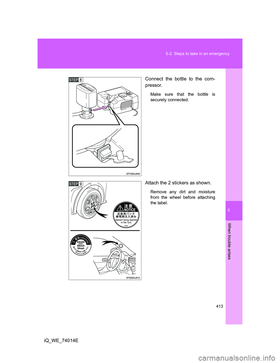 TOYOTA IQ 2012 Owners Manual 5
413 5-2. Steps to take in an emergency
When trouble arises
iQ_WE_74014EConnect the bottle to the com-
pressor.
Make sure that the bottle is
securely connected.
Attach the 2 stickers as shown.
Remove TOYOTA IQ 2012 Owners Manual 5
413 5-2. Steps to take in an emergency
When trouble arises
iQ_WE_74014EConnect the bottle to the com-
pressor.
Make sure that the bottle is
securely connected.
Attach the 2 stickers as shown.
Remove